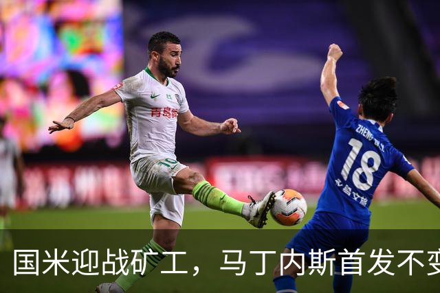 国米迎战矿工，马丁内斯首发不变，普罗韦德尔首秀再推迟