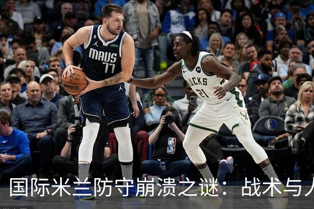 国际米兰防守崩溃之谜：战术与人员双重考量